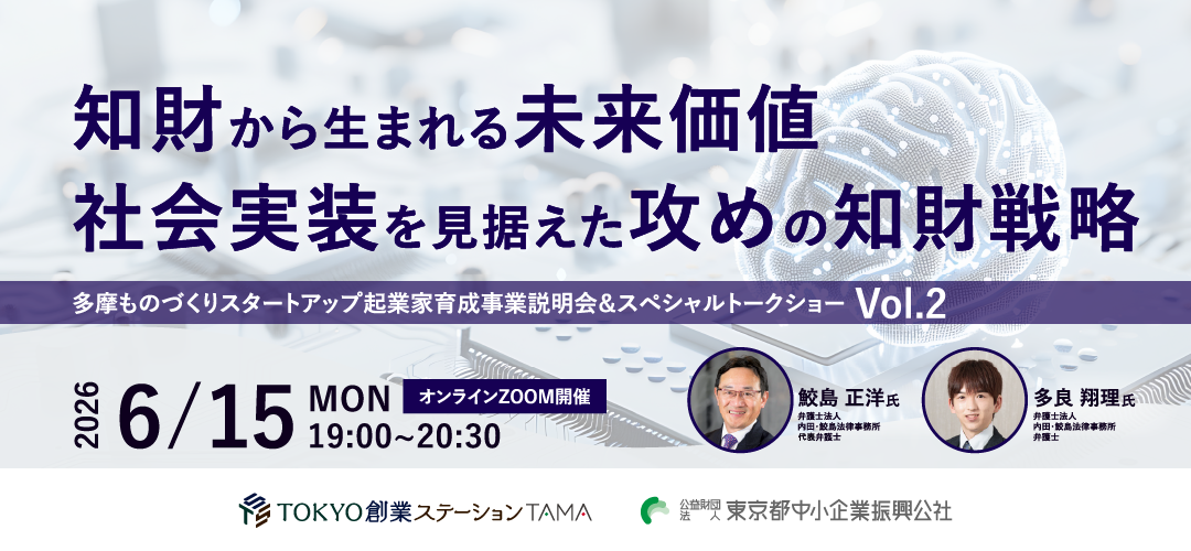 【録画配信あり】多摩ものづくりスタートアップ起業家育成事業説明会&スペシャルトークショーVol.2 知財から生まれる未来価値 社会実装を見据えた攻めの知財戦略